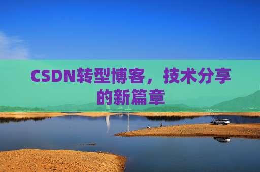 CSDN转型博客，技术分享的新篇章